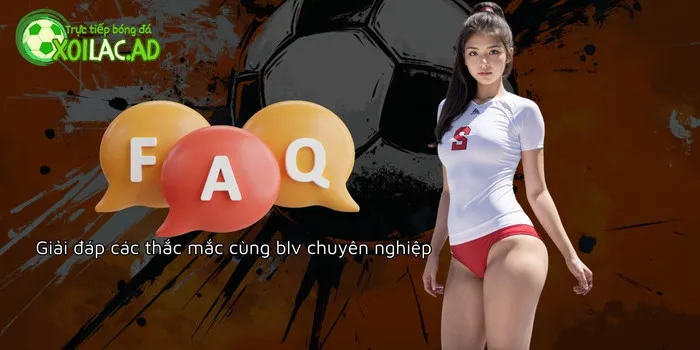 Giải đáp các thắc mắc cùng các BLV chuyên nghiệp