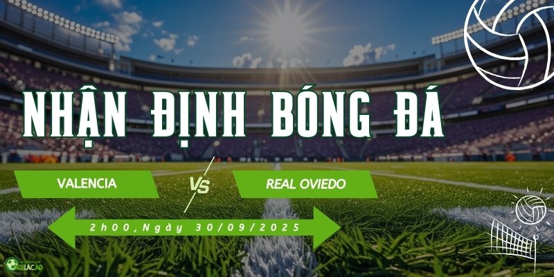 Cùng Xoilac TV nhận định Valencia và Real Oviedo ngày 30/9