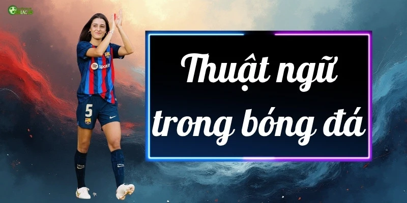 Giải mã thuật ngữ trong bóng đá cùng Xoilac TV