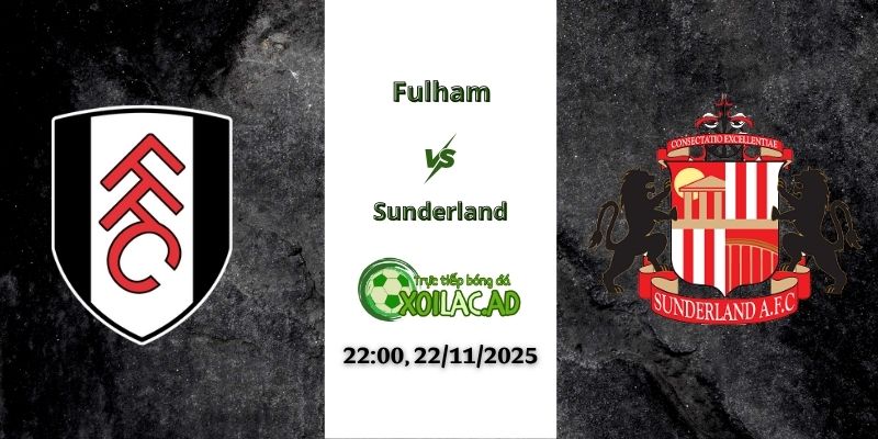 Nhận định Fulham vs Sunderland 22h00 22/11/2025