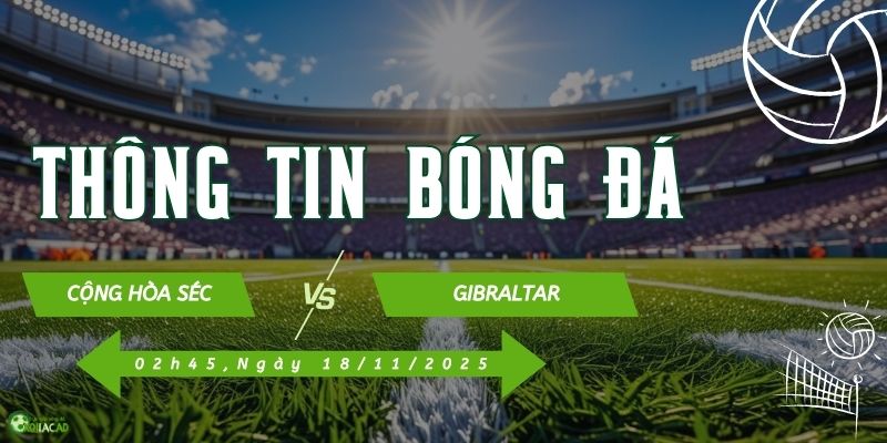 Thông tin trận đấu Cộng Hòa Séc vs Gibraltar